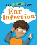 Get Better Soon!: Ear Infection-9781445182780