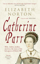 Catherine Parr : Wife, widow, mother, survivor, the story of the last queen of Henry VIII-9781445603834