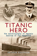 Titanic Hero : The Autobiography of Captain Rostron of the Carpathia-9781445604206