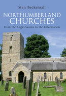Northumberland Churches : From the Anglo-Saxons to the Reformation-9781445604367