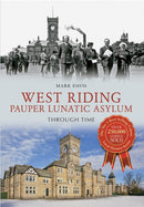 West Riding Pauper Lunatic Asylum Through Time-9781445607504