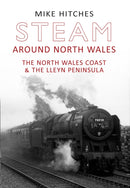 Steam Around North Wales : The North Wales Coast and the Lleyn Peninsular-9781445607658