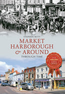 Market Harborough & Around Through Time-9781445615233