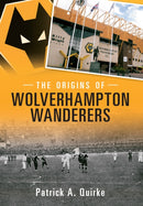 The Origins of Wolverhampton Wanderers-9781445615349