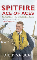 Spitfire Ace of Aces : The Wartime Story of Johnnie Johnson-9781445617138