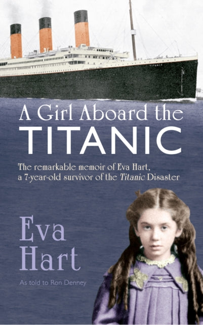 A Girl Aboard the Titanic : The Remarkable Memoir of Eva Hart, a 7-year-old Survivor of the Titanic Disaster-9781445617145