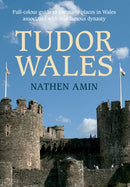 Tudor Wales : Full-Colour Guide to the Many Places in Wales Associated with This Famous Dynasty-9781445617732