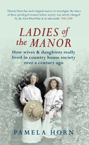Ladies of the Manor : How Wives & Daughters Really Lived in Country House Society Over a Century Ago-9781445619811