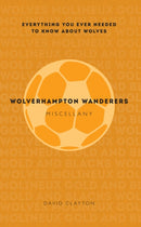 Wolverhampton Wanderers Miscellany : Everything you ever needed to know about Wolves-9781445642253