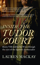 Inside the Tudor Court : Henry VIII and his Six Wives through the eyes of the Spanish Ambassador-9781445645599