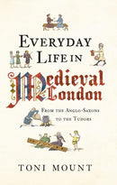 Everyday Life in Medieval London : From the Anglo-Saxons to the Tudors-9781445647005