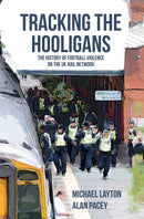 Tracking the Hooligans : The History of Football Violence on the UK Rail Network-9781445651804