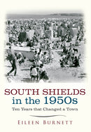 South Shields in the 1950s : Ten Years that Changed a Town-9781445651828