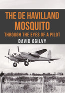 The de Havilland Mosquito : Through the Eyes of a Pilot-9781445663128