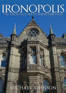 Ironopolis : The Architecture of Middlesbrough-9781445670423