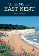 50 Gems of East Kent : The History & Heritage of the Most Iconic Places-9781445670508