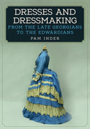 Dresses and Dressmaking : From the Late Georgians to the Edwardians-9781445672427