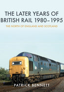 The Later Years of British Rail 1980-1995: The North of England and Scotland-9781445674322