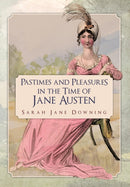 Pastimes and Pleasures in the Time of Jane Austen-9781445677798