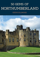 50 Gems of Northumberland : The History & Heritage of the Most Iconic Places-9781445679075