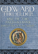 Edward the Elder : King of the Anglo-Saxons, Forgotten Son of Alfred-9781445684772