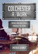 Colchester at Work : People and Industries Through the Years-9781445685311