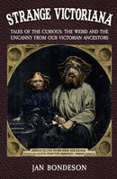 Strange Victoriana : Tales of the Curious, the Weird and the Uncanny from Our Victorian Ancestors-9781445686554