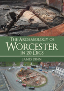 The Archaeology of Worcester in 20 Digs-9781445694023