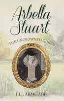 Arbella Stuart : The Uncrowned Queen-9781445694368