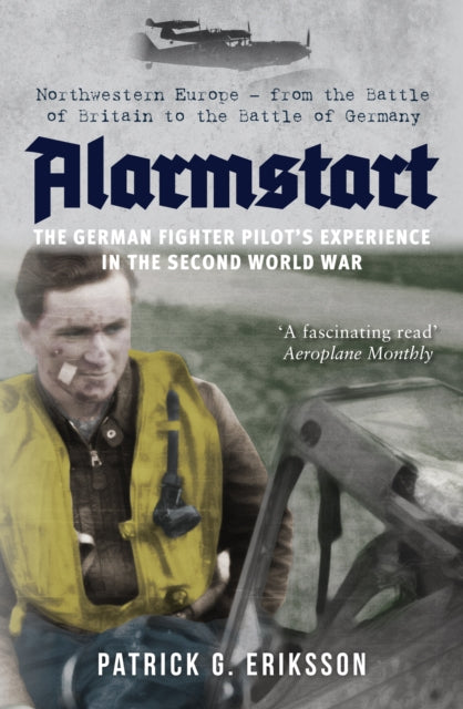 Alarmstart: The German Fighter Pilot''s Experience in the Second World War