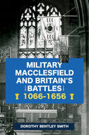 Military Macclesfield and Britain''s Battles 1066-1656