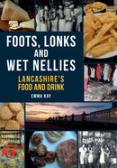 Foots, Lonks and Wet Nellies : Lancashire's Food and Drink-9781445695655