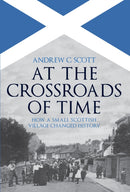 At the Crossroads of Time : How a Small Scottish Village Changed History-9781445698328