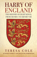Harry of England : The History of Eight Kings, From Henry I to Henry VIII-9781445698649
