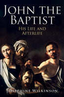 John the Baptist : His Life and Afterlife-9781445698960