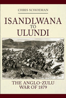 Isandlwana to Ulundi : The Anglo-Zulu War of 1879-9781445699301