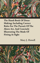The Hand-Book Of Dress-Making; Including Correct Rules For The Pursuit Of The Above Art, And Concisely Illustrating The Mode Of Fitting At Sight-9781446064160