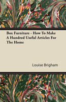 Box Furniture - How To Make A Hundred Useful Articles For The Home-9781446084380