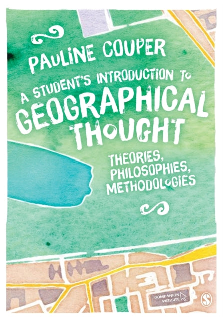 A Student's Introduction to Geographical Thought : Theories, Philosophies, Methodologies-9781446282960