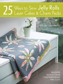 25 Ways to Sew Jelly Rolls, Layer Cakes and Charm Packs : Modern Quilt Projects from Contemporary Pre-Cuts-9781446302934