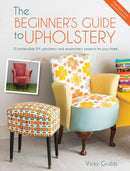 The Beginner'S Guide to Upholstery : 10 Achievable DIY Upholstery and Reupholstery Projects for Your Home-9781446305324