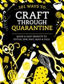 101 Ways to Craft Through Quarantine : Quick and Easy Projects to Stitch, Sew, Knit, Bead and Fold-9781446308509