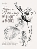 Figure Drawing without a Model : Anatomy, Movement and Character Expression from Memory and Imagination.-9781446310144