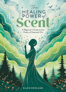The Healing Power of Scent : A Beginner's Guide to the Power of Essential Oils-9781446310595
