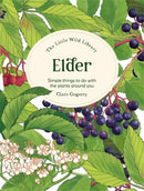 The Little Wild Library: Elder : Simple Things to Do with the Plants Around You.-9781446313749