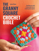 The Granny Square Crochet Bible : Everything You Need to Know About How to Crochet Granny Squares-9781446314050