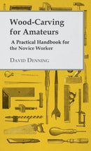 Wood-Carving For Amateurs - A Practical Handbook For The Novice Worker-9781446511527