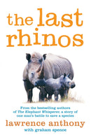 The Last Rhinos : The Powerful Story of One Man's Battle to Save a Species-9781447203803