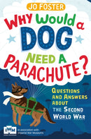 Why Would A Dog Need A Parachute? Questions and answers about the Second World War : Published in Association with Imperial War Museums-9781447226185