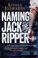Naming Jack the Ripper : New Crime Scene Evidence, A Stunning Forensic Breakthrough, The Killer Revealed-9781447264224